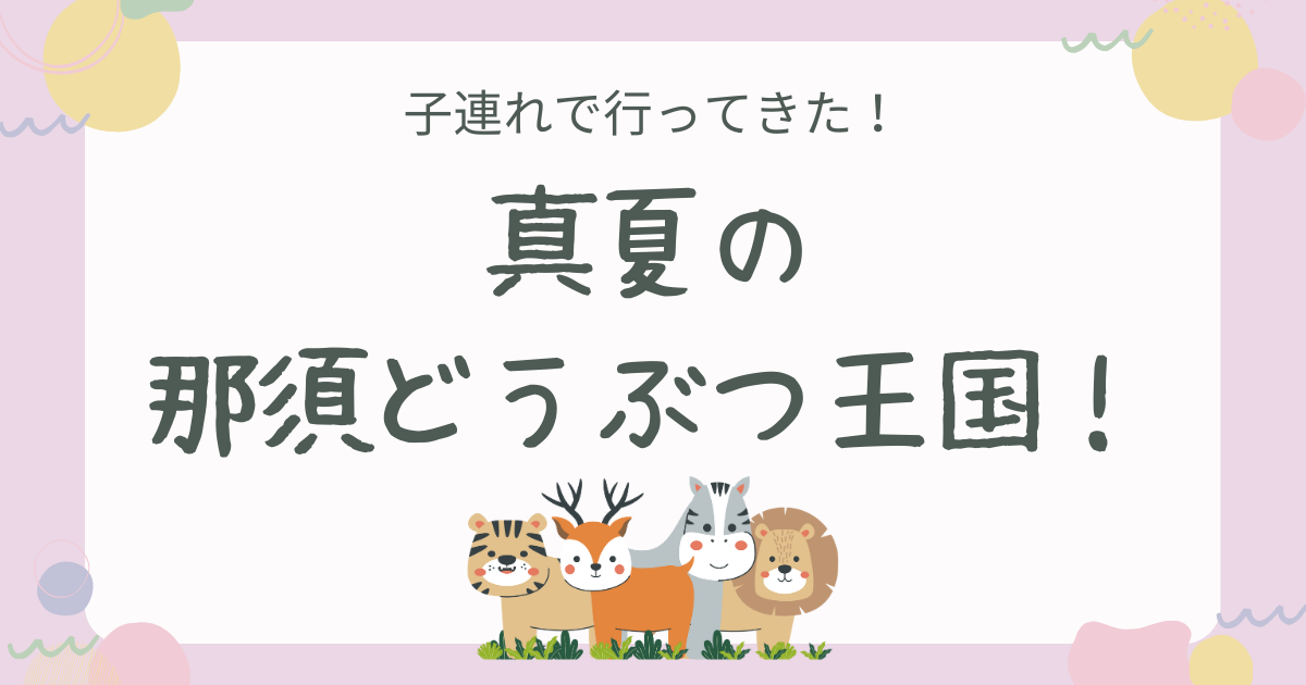 真夏の那須どうぶつ王国！